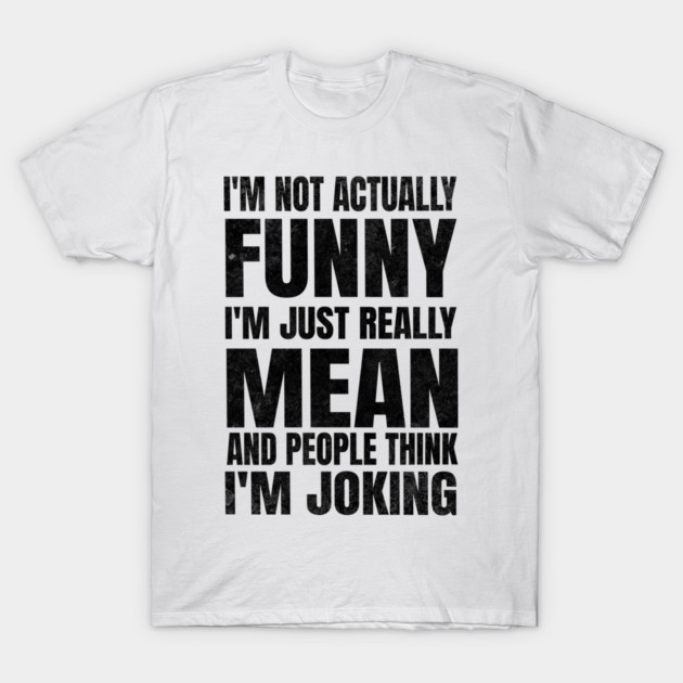 I’m Not Joking, I’m Just Mean - light T-Shirt by Designed By Marty