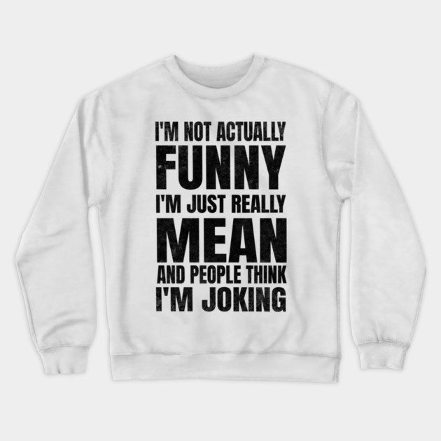I’m Not Joking, I’m Just Mean - light Crewneck Sweatshirt by Designed By Marty
