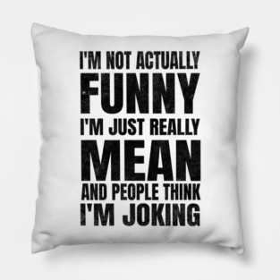 I’m Not Joking, I’m Just Mean - light Pillow