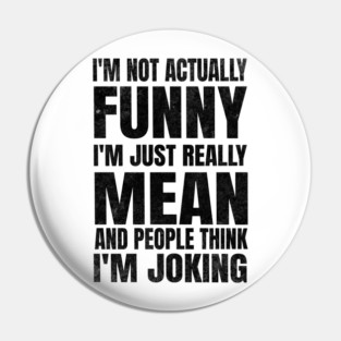 I’m Not Joking, I’m Just Mean - light Pin