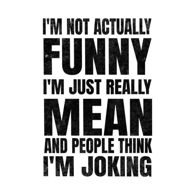 I’m Not Joking, I’m Just Mean - light by Designed By Marty