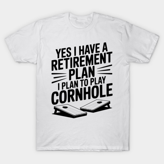 Yes I Have a Retirement Plan I Plan to Play Cornhole T-Shirt by Frank Ring