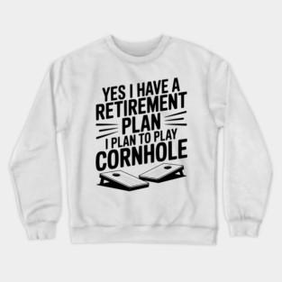 Yes I Have a Retirement Plan I Plan to Play Cornhole Crewneck Sweatshirt