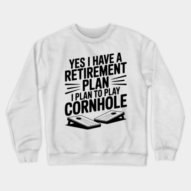 Yes I Have a Retirement Plan I Plan to Play Cornhole Crewneck Sweatshirt by Frank Ring
