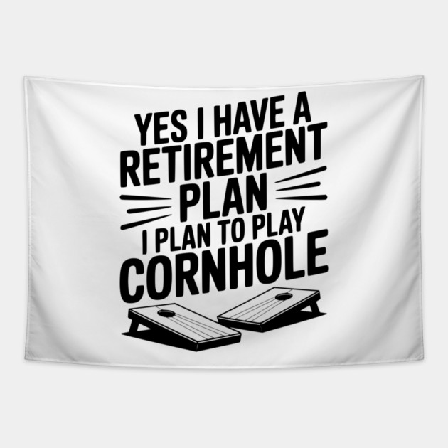 Yes I Have a Retirement Plan I Plan to Play Cornhole Tapestry by Frank Ring