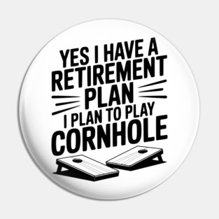 Yes I Have a Retirement Plan I Plan to Play Cornhole Pin