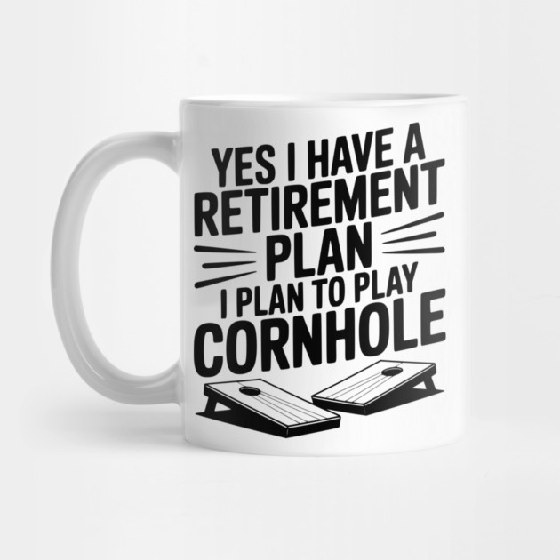 Yes I Have a Retirement Plan I Plan to Play Cornhole by Frank Ring