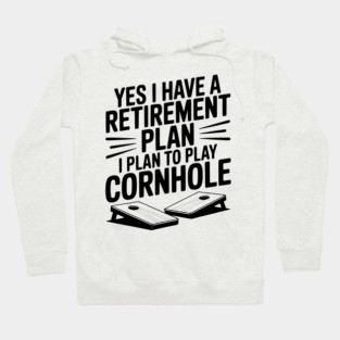 Yes I Have a Retirement Plan I Plan to Play Cornhole Hoodie