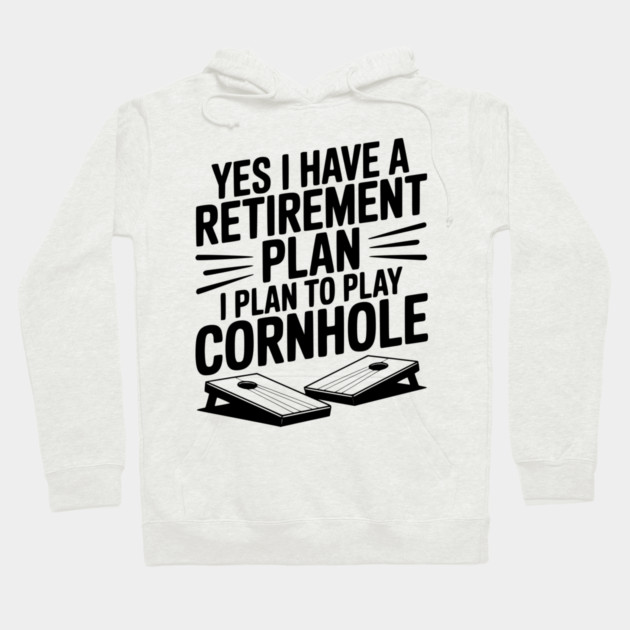 Yes I Have a Retirement Plan I Plan to Play Cornhole Hoodie by Frank Ring