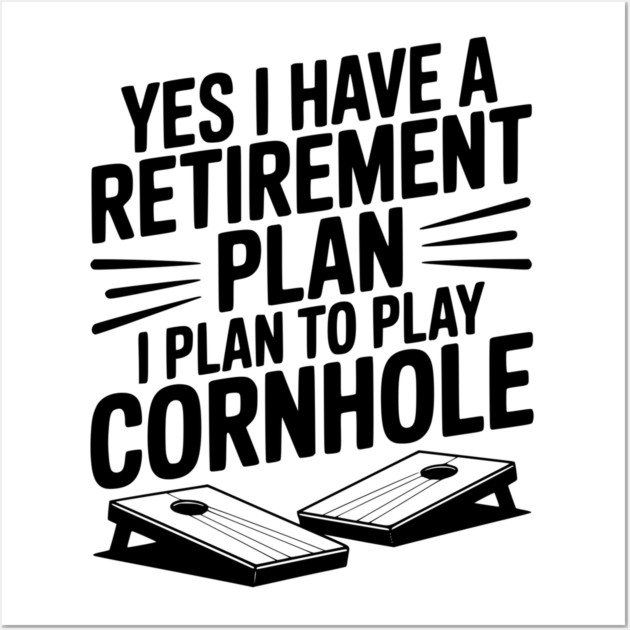 Yes I Have a Retirement Plan I Plan to Play Cornhole Wall Art by Frank Ring