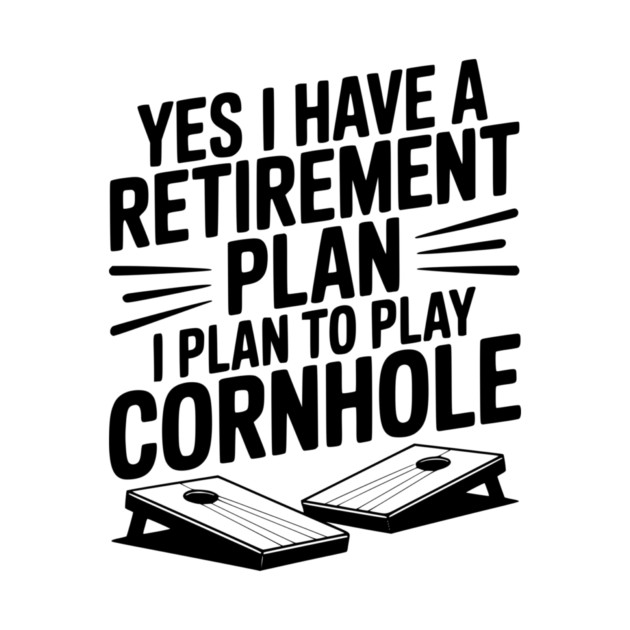 Yes I Have a Retirement Plan I Plan to Play Cornhole by Frank Ring