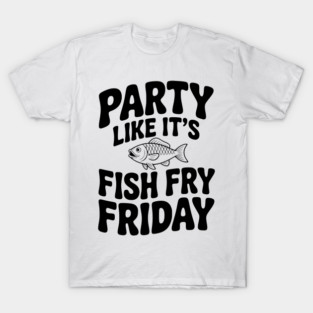 Party Like It's Fish Fry Friday T-Shirt
