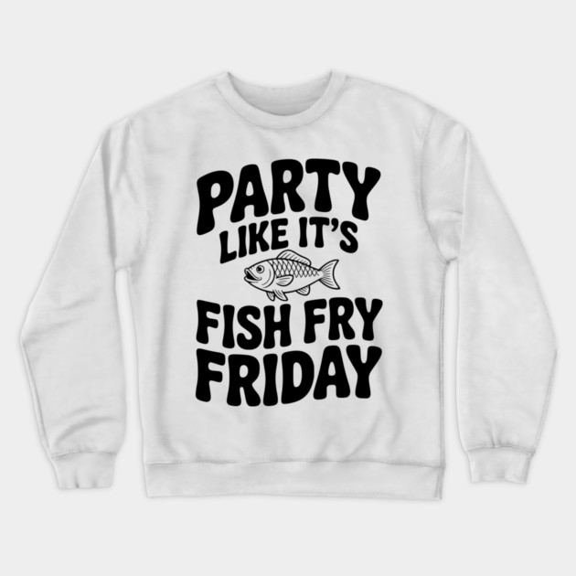 Party Like It's Fish Fry Friday Crewneck Sweatshirt by Frank Ring