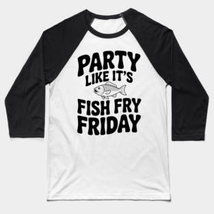 Party Like It's Fish Fry Friday Baseball T-Shirt