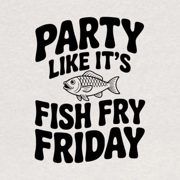 Party Like It's Fish Fry Friday by Frank Ring
