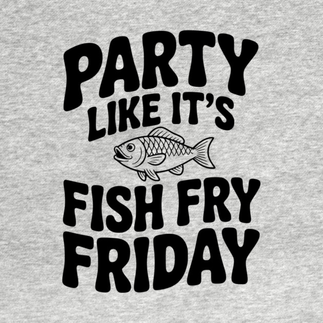 Party Like It's Fish Fry Friday by Frank Ring