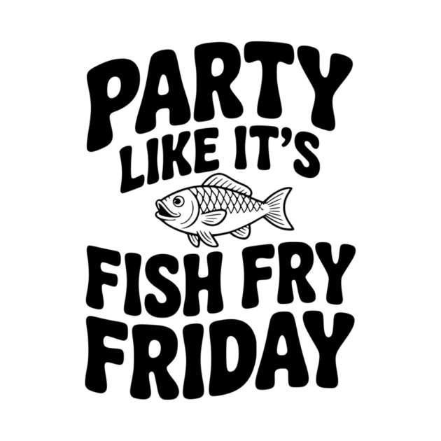 Party Like It's Fish Fry Friday by Frank Ring