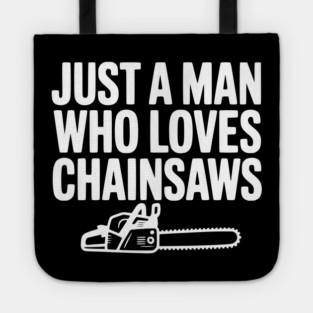 Just a Man Who Loves Chainsaws Tote