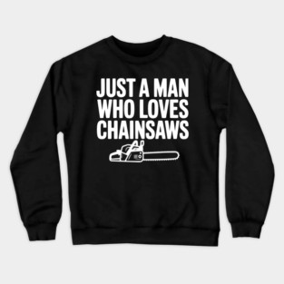 Just a Man Who Loves Chainsaws Crewneck Sweatshirt