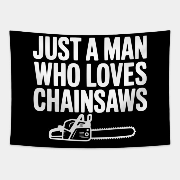 Just a Man Who Loves Chainsaws Tapestry by Frank Ring