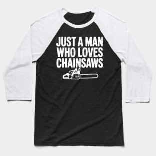 Just a Man Who Loves Chainsaws Baseball T-Shirt
