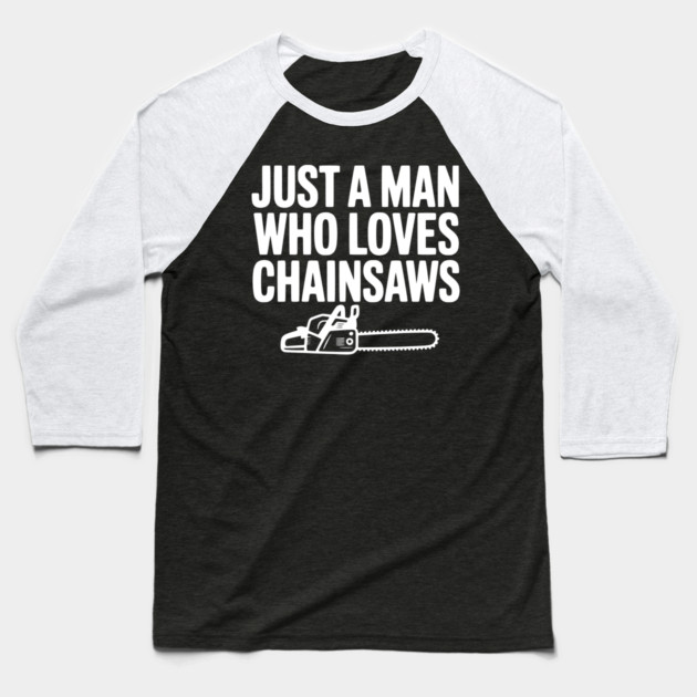 Just a Man Who Loves Chainsaws Baseball T-Shirt by Frank Ring