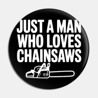 Just a Man Who Loves Chainsaws Pin