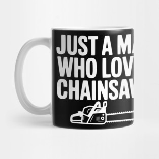 Just a Man Who Loves Chainsaws Mug