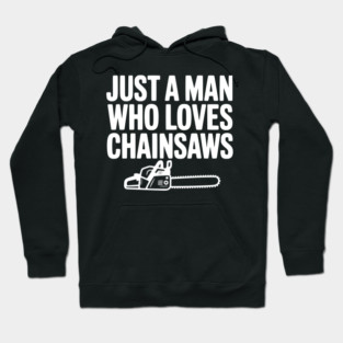 Just a Man Who Loves Chainsaws Hoodie