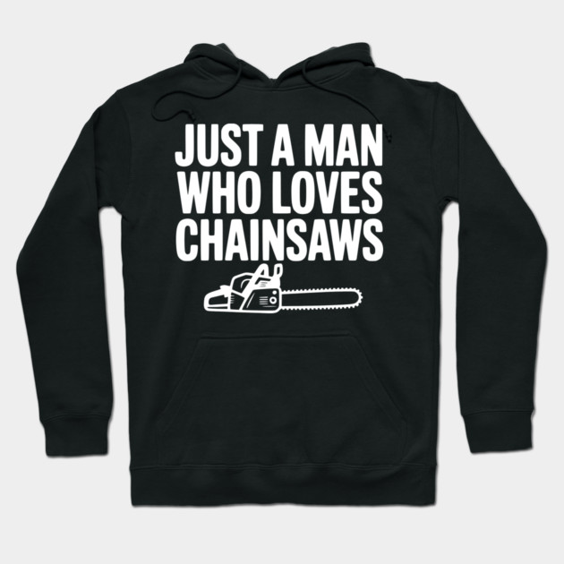 Just a Man Who Loves Chainsaws Hoodie by Frank Ring