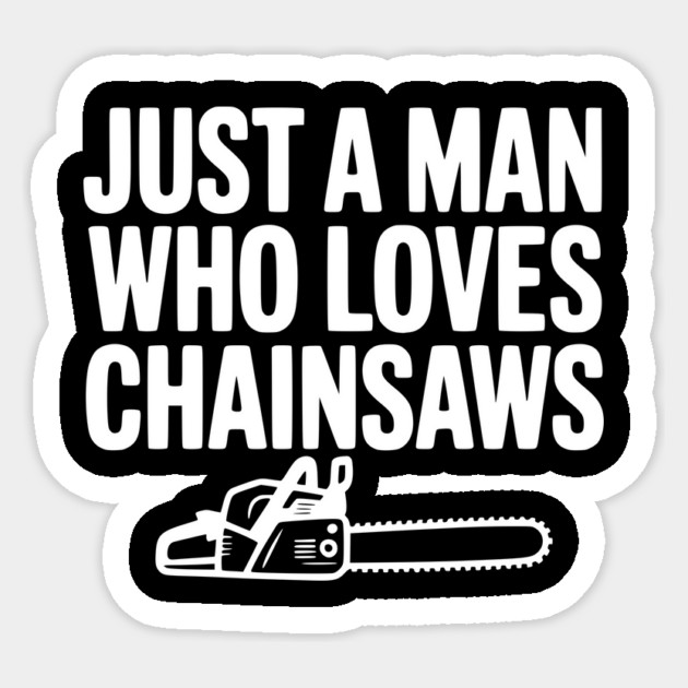 Just a Man Who Loves Chainsaws Sticker by Frank Ring