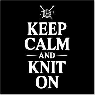 Keep Calm and Knit On Posters and Art