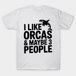 I Like Orcas & Maybe 3 People T-Shirt
