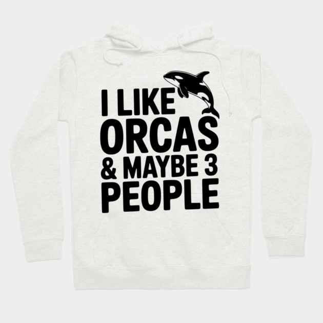 I Like Orcas & Maybe 3 People Hoodie by Frank Ring