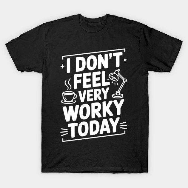 I Don't Feel Very Worky Today T-Shirt by Frank Ring