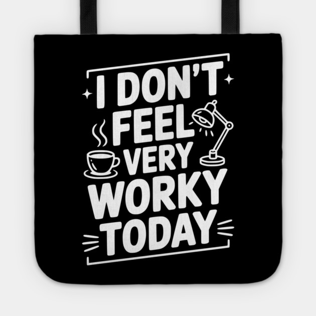 I Don't Feel Very Worky Today Tote by Frank Ring