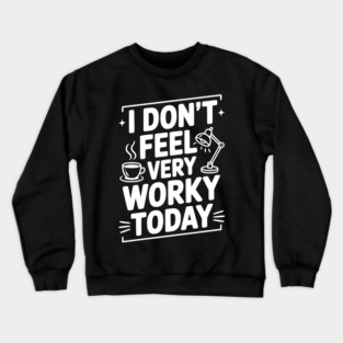 I Don't Feel Very Worky Today Crewneck Sweatshirt