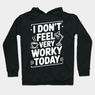 I Don't Feel Very Worky Today Hoodie