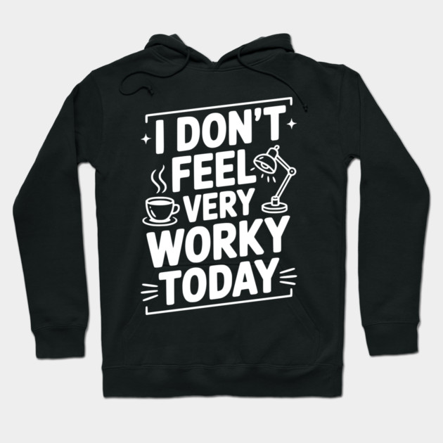 I Don't Feel Very Worky Today Hoodie by Frank Ring