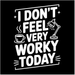 I Don't Feel Very Worky Today Posters and Art