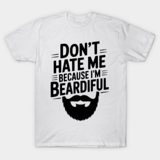 Don't Hate Me Because I'm Beardiful T-Shirt
