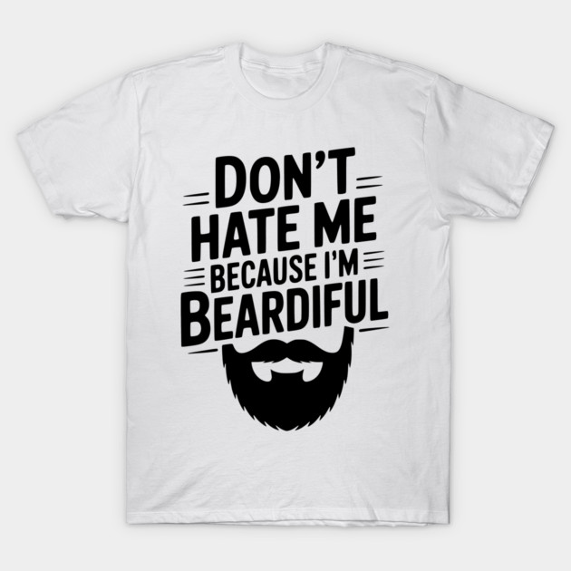 Don't Hate Me Because I'm Beardiful T-Shirt by Frank Ring