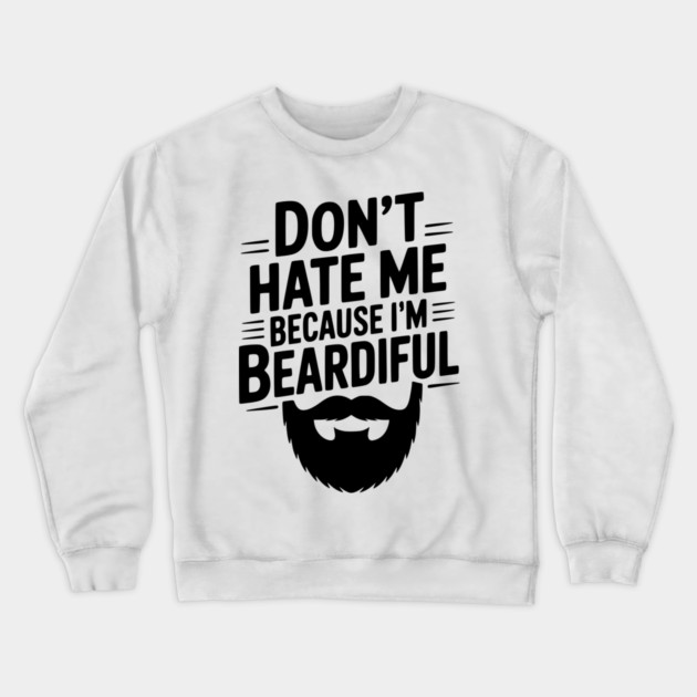 Don't Hate Me Because I'm Beardiful Crewneck Sweatshirt by Frank Ring