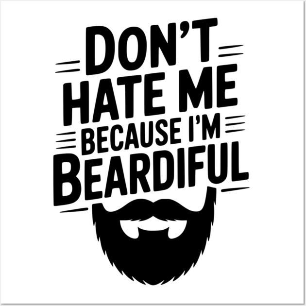 Don't Hate Me Because I'm Beardiful Wall Art by Frank Ring