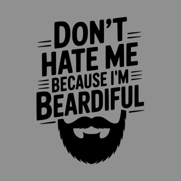 Don't Hate Me Because I'm Beardiful by Frank Ring
