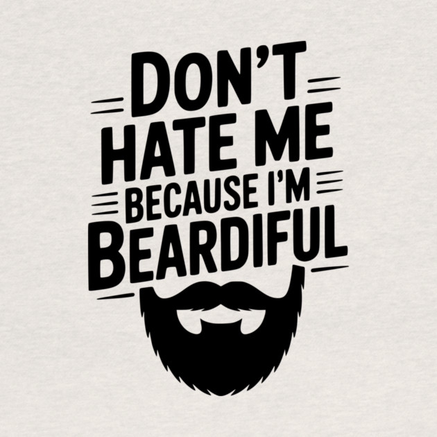 Don't Hate Me Because I'm Beardiful by Frank Ring