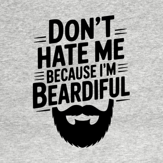 Don't Hate Me Because I'm Beardiful by Frank Ring