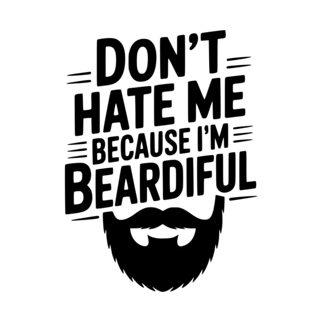 Don't Hate Me Because I'm Beardiful by Frank Ring