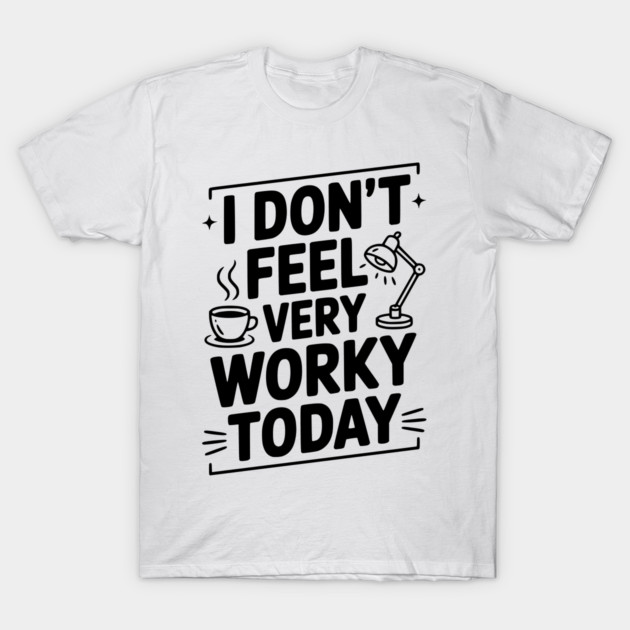 I Don't Feel Very Worky Today T-Shirt by Frank Ring