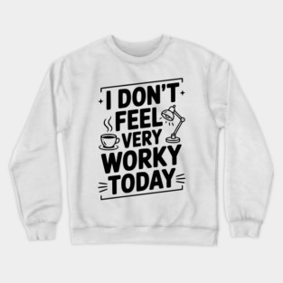 I Don't Feel Very Worky Today Crewneck Sweatshirt